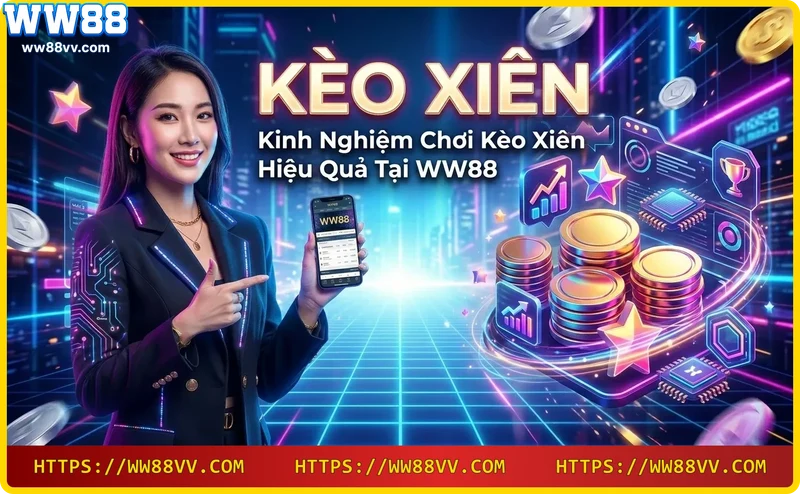 Kinh nghiệm chơi kèo xiên hiệu quả tại WW88