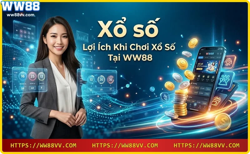 Lợi ích chơi xổ số tại WW88 - tỷ lệ thưởng cao, giao diện thân thiện, nạp rút nhanh