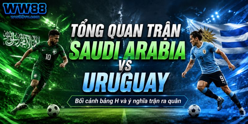 Tổng quan trận đấu Saudi Arabia vs Uruguay